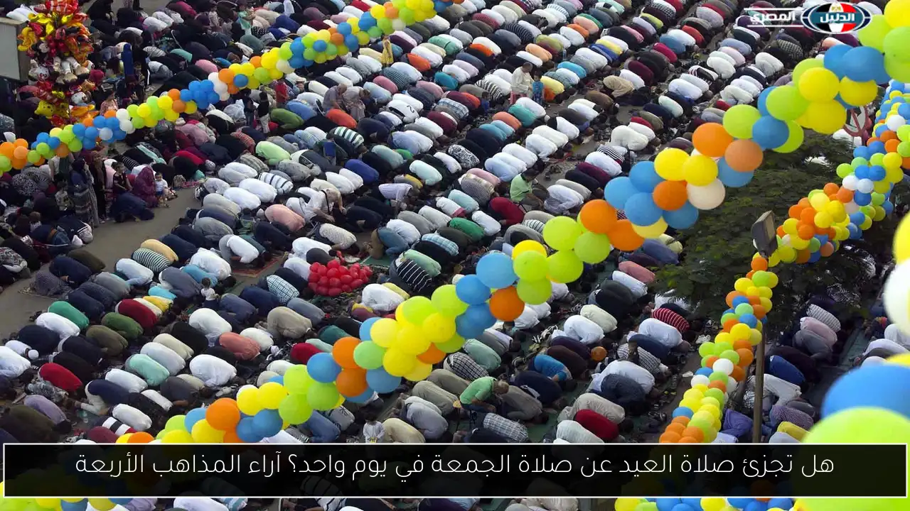 هل تجزئ صلاة العيد عن صلاة الجمعة في يوم واحد؟ آراء المذاهب الأربعة