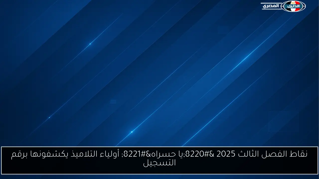 نقاط الفصل الثالث 2025 “يا حسراه” أولياء التلاميذ يكشفونها برقم التسجيل