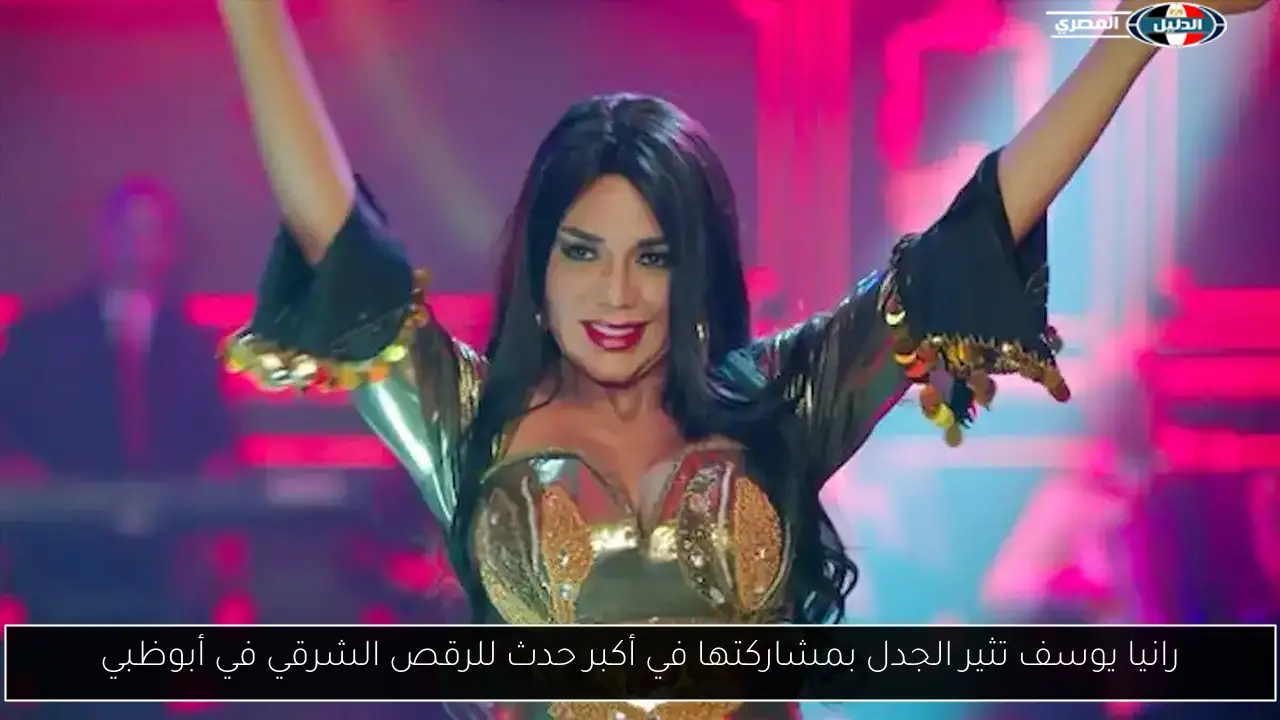 رانيا يوسف تثير الجدل بمشاركتها في أكبر حدث للرقص الشرقي في أبوظبي