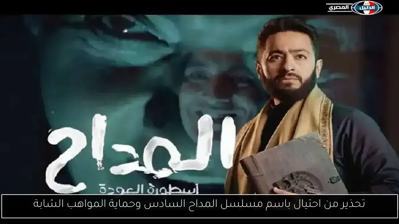 تحذير من احتيال باسم مسلسل المداح السادس وحماية المواهب الشابة