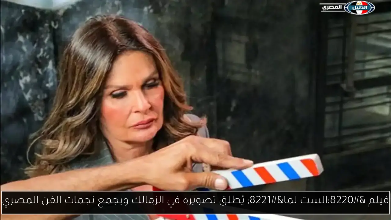 فيلم “الست لما” يُطلق تصويره في الزمالك ويجمع نجمات الفن المصري