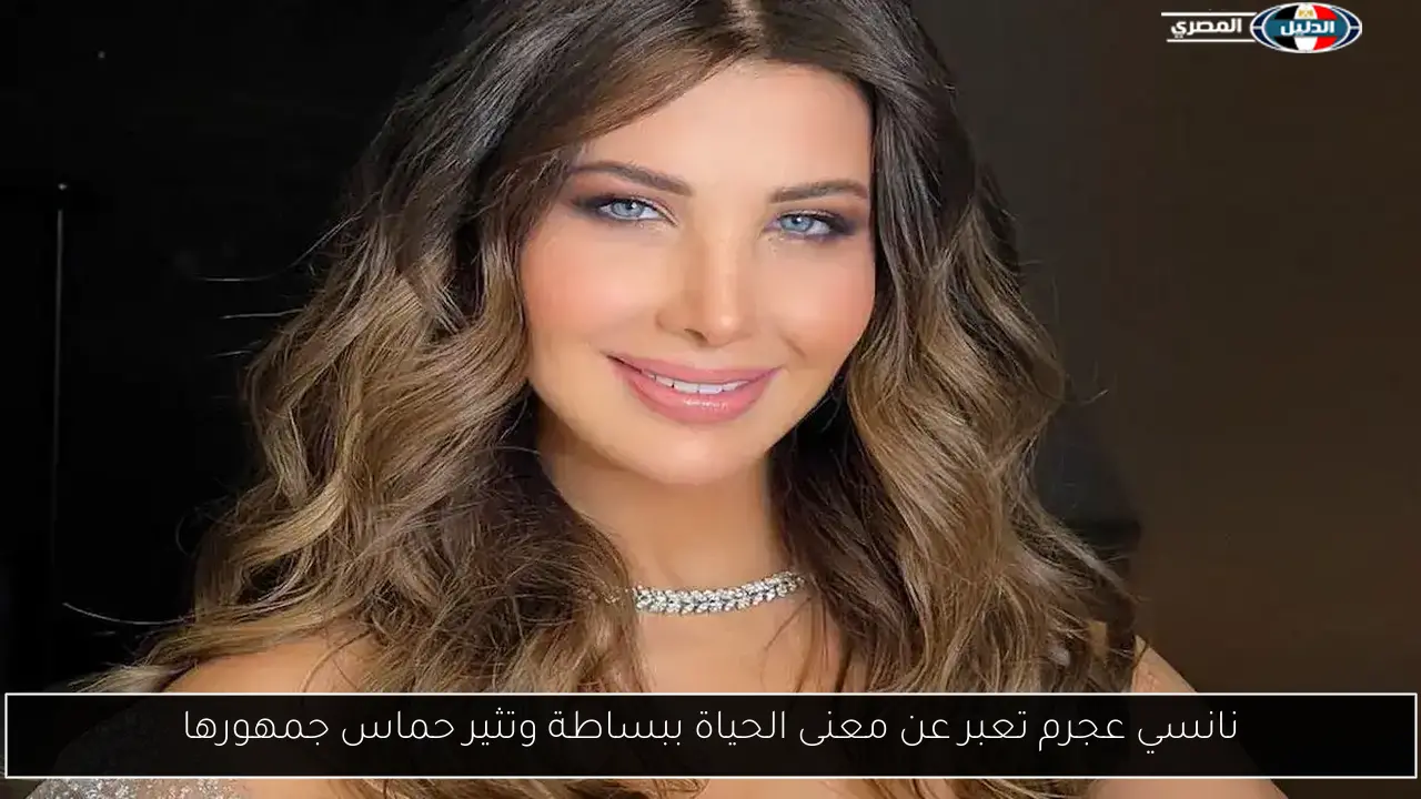 نانسي عجرم تعبر عن معنى الحياة ببساطة وتثير حماس جمهورها