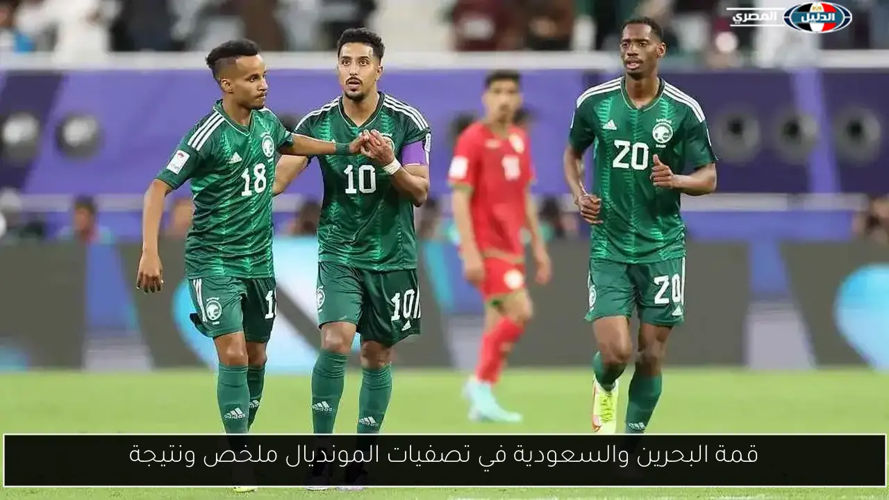 قمة البحرين والسعودية في تصفيات المونديال ملخص ونتيجة