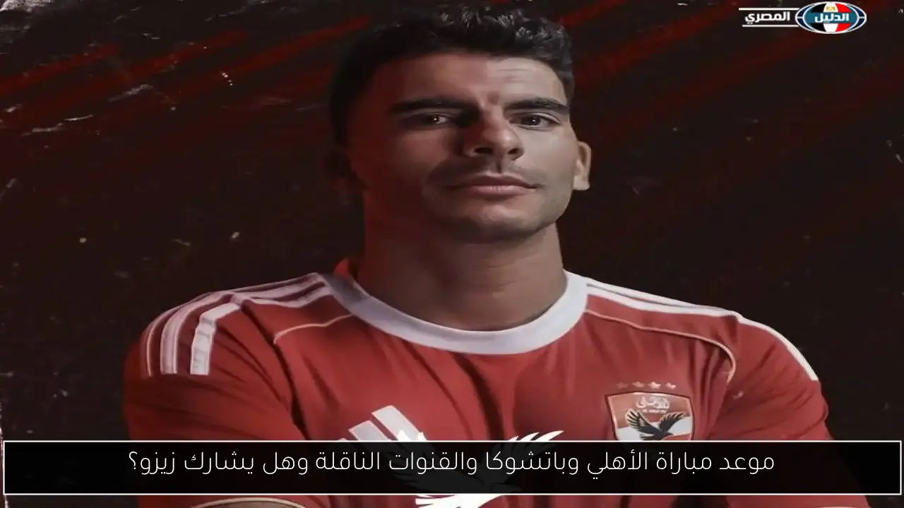 موعد مباراة الأهلي وباتشوكا والقنوات الناقلة وهل يشارك زيزو؟