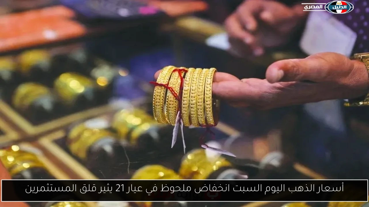 أسعار الذهب اليوم السبت انخفاض ملحوظ في عيار 21 يثير قلق المستثمرين