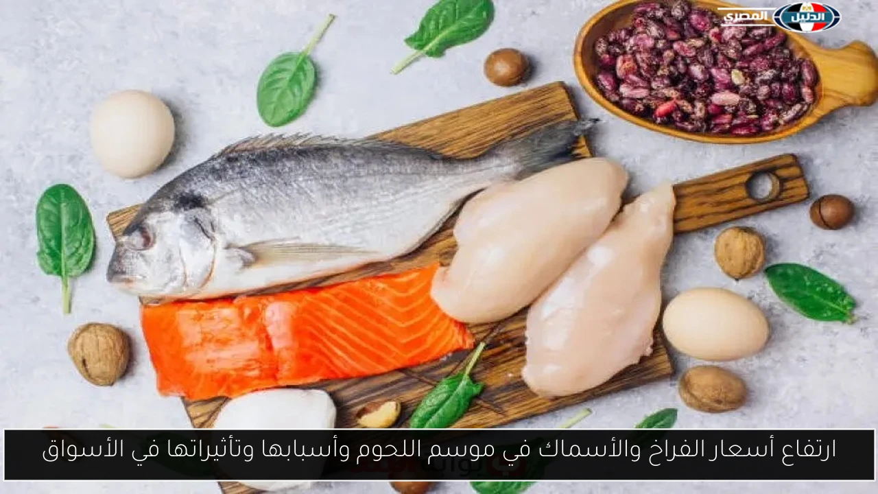 ارتفاع أسعار الفراخ والأسماك في موسم اللحوم وأسبابها وتأثيراتها في الأسواق