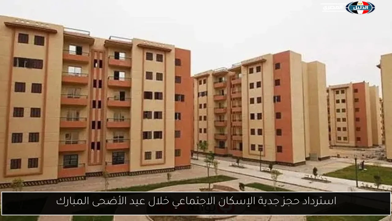 استرداد حجز جدية الإسكان الاجتماعي خلال عيد الأضحى المبارك