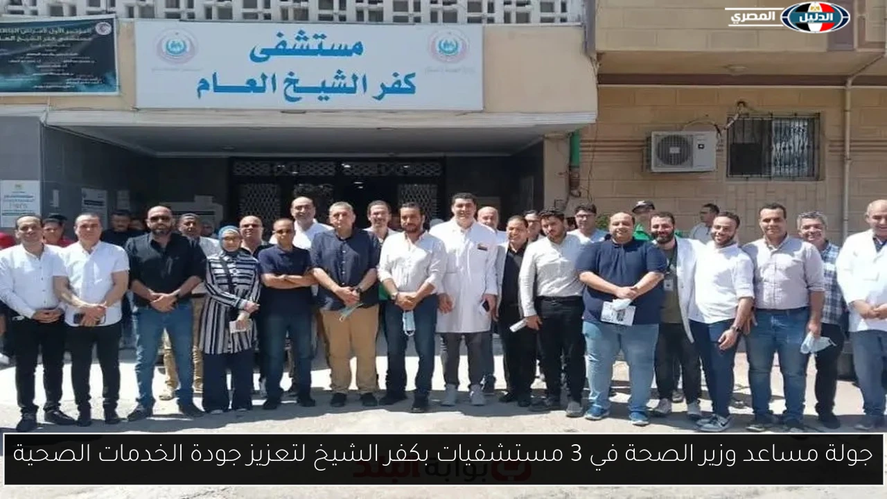 جولة مساعد وزير الصحة في 3 مستشفيات بكفر الشيخ لتعزيز جودة الخدمات الصحية