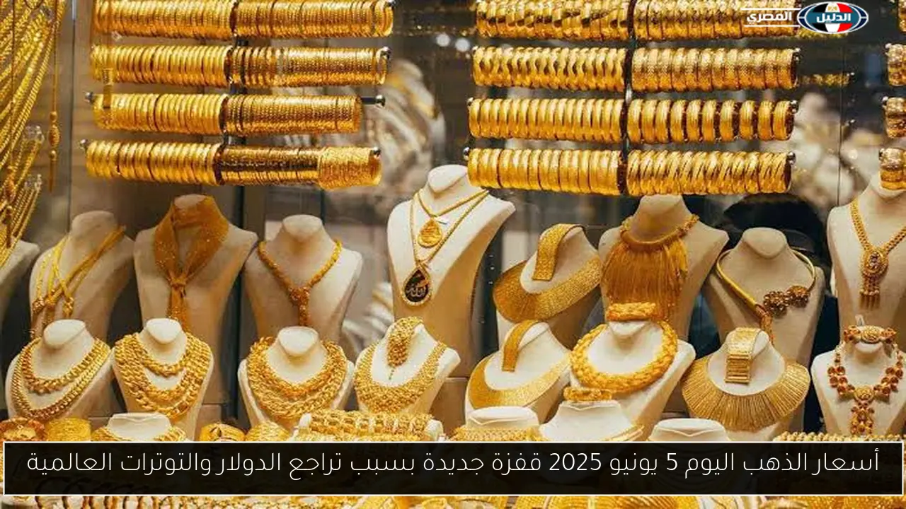 أسعار الذهب اليوم 5 يونيو 2025 قفزة جديدة بسبب تراجع الدولار والتوترات العالمية