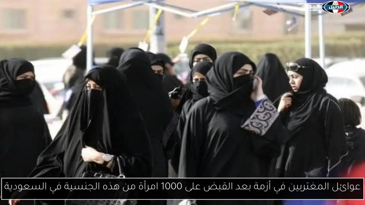 عوائل المغتربين في أزمة بعد القبض على 1000 امرأة من هذه الجنسية في السعودية