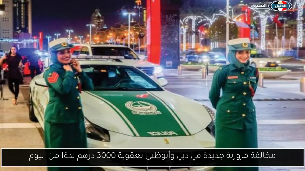 مخالفة مرورية جديدة في دبي وأبوظبي بعقوبة 3000 درهم بدءًا من اليوم