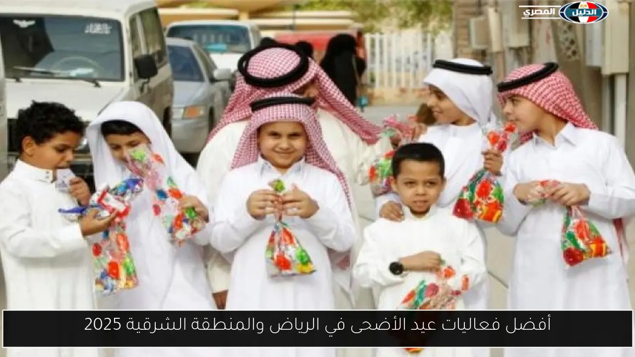 أفضل فعاليات عيد الأضحى في الرياض والمنطقة الشرقية 2025