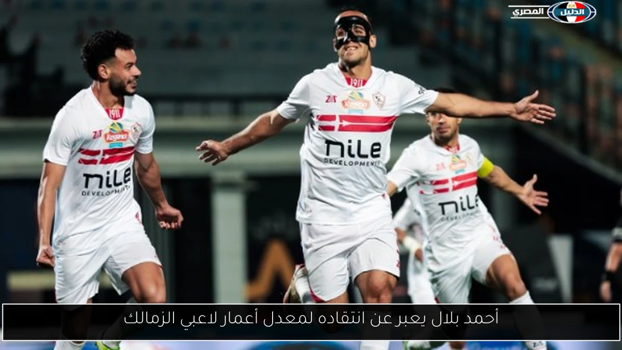 أحمد بلال يعبر عن انتقاده لمعدل أعمار لاعبي الزمالك