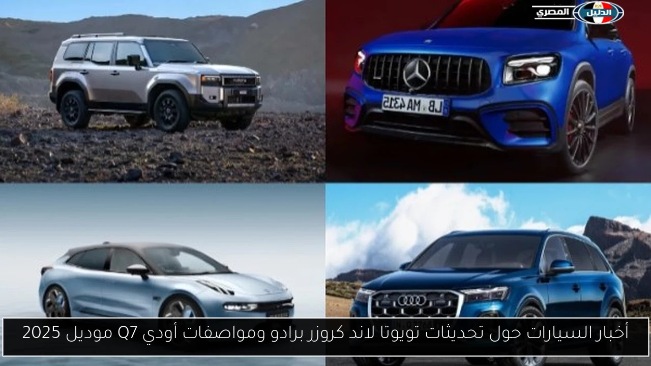 أخبار السيارات حول تحديثات تويوتا لاند كروزر برادو ومواصفات أودي Q7 موديل 2025