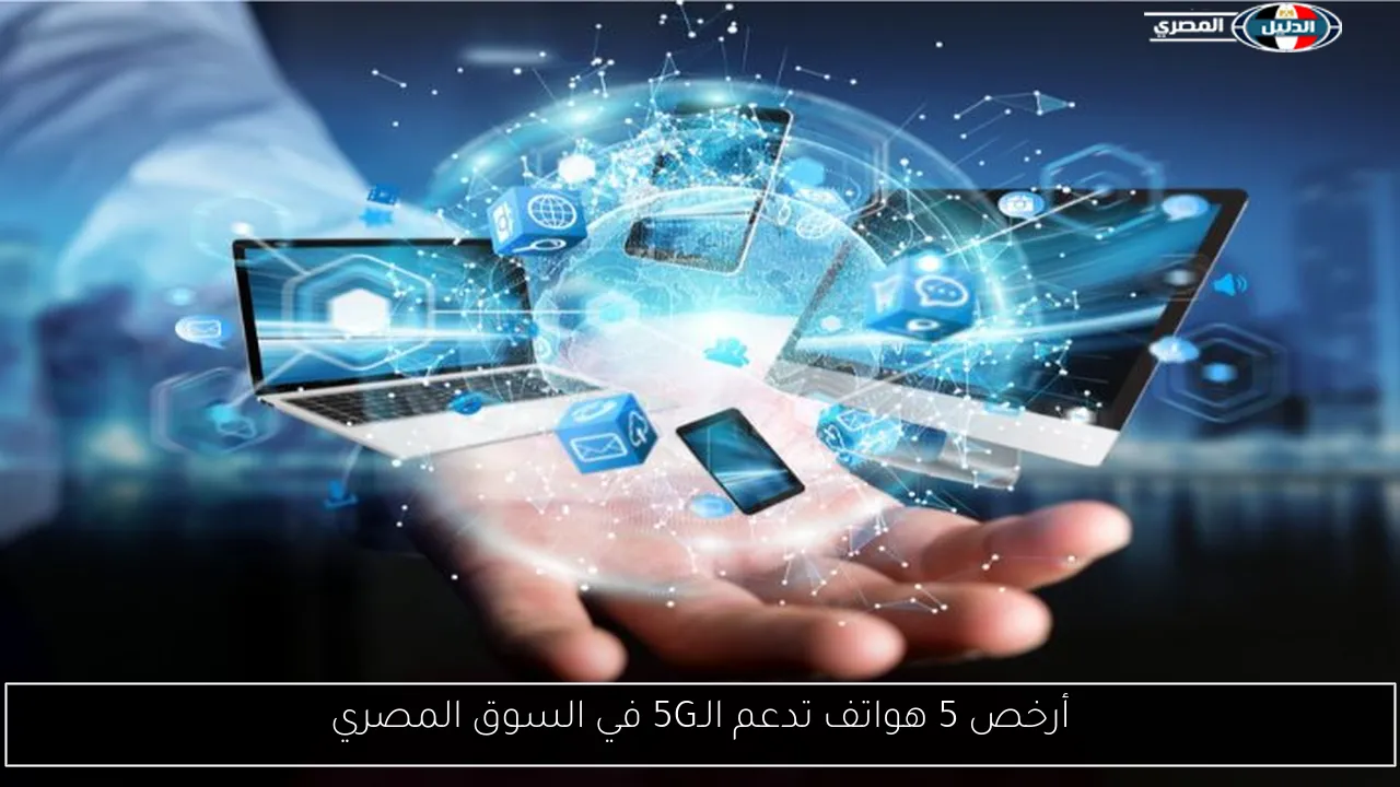 أرخص 5 هواتف تدعم الـ5G في السوق المصري