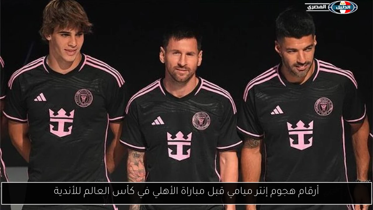 أرقام هجوم إنتر ميامي قبل مباراة الأهلي في كأس العالم للأندية