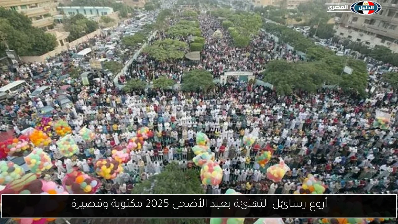 أروع رسائل التهنئة بعيد الأضحى 2025 مكتوبة وقصيرة