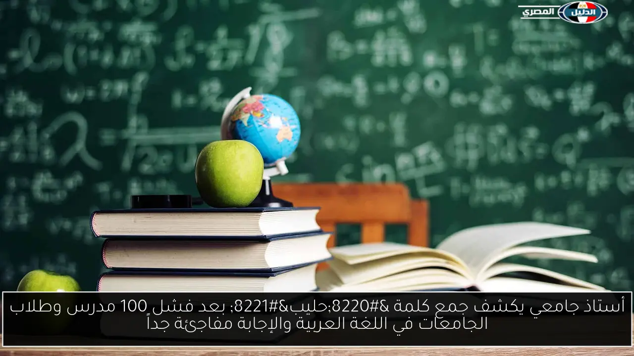 أستاذ جامعي يكشف جمع كلمة “حليب” بعد فشل 100 مدرس وطلاب الجامعات في اللغة العربية والإجابة مفاجئة جداً