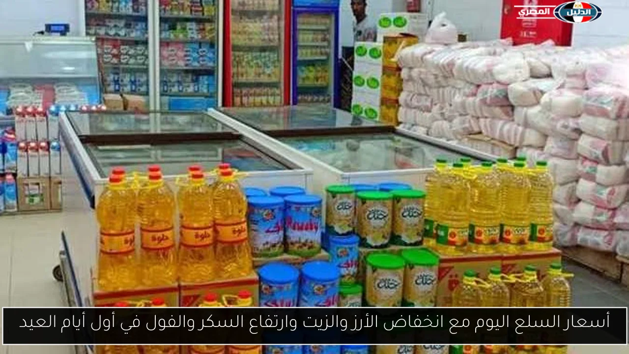 أسعار السلع اليوم مع انخفاض الأرز والزيت وارتفاع السكر والفول في أول أيام العيد