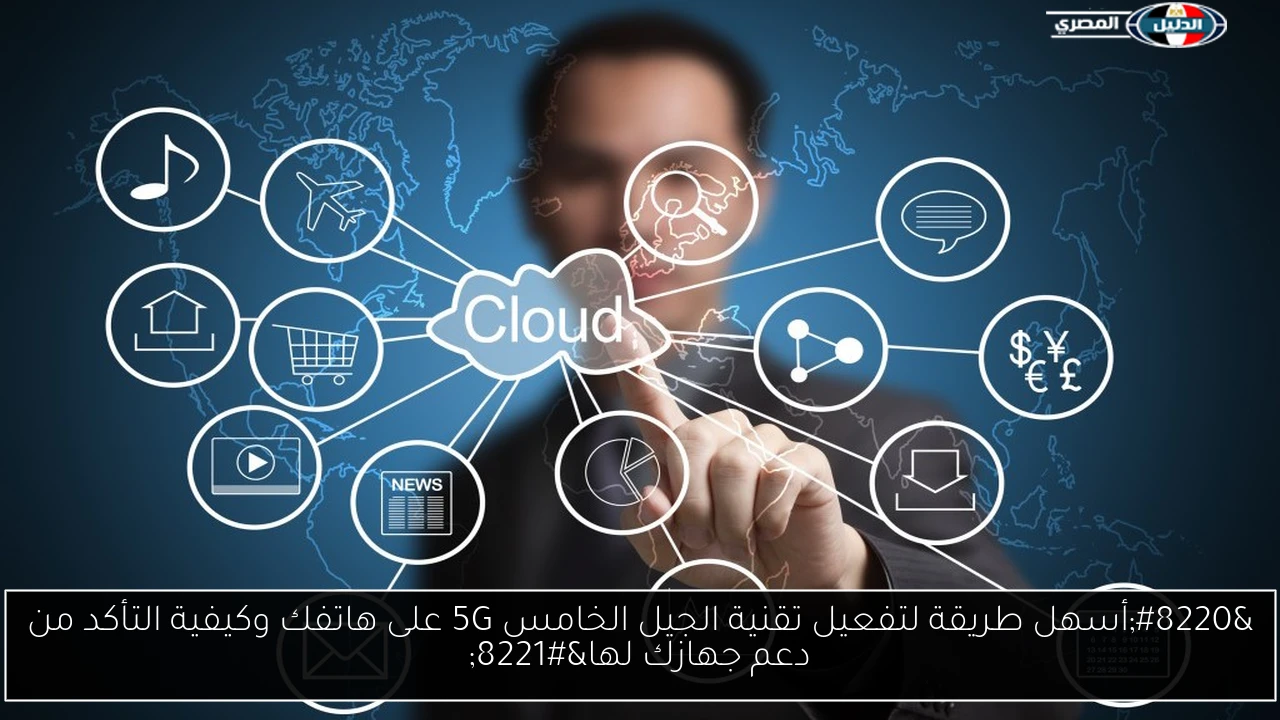“أسهل طريقة لتفعيل تقنية الجيل الخامس 5G على هاتفك وكيفية التأكد من دعم جهازك لها”