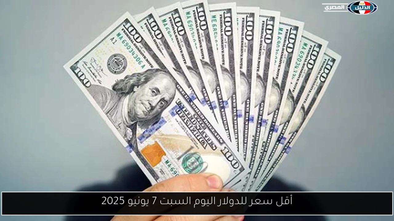أقل سعر للدولار اليوم السبت 7 يونيو 2025