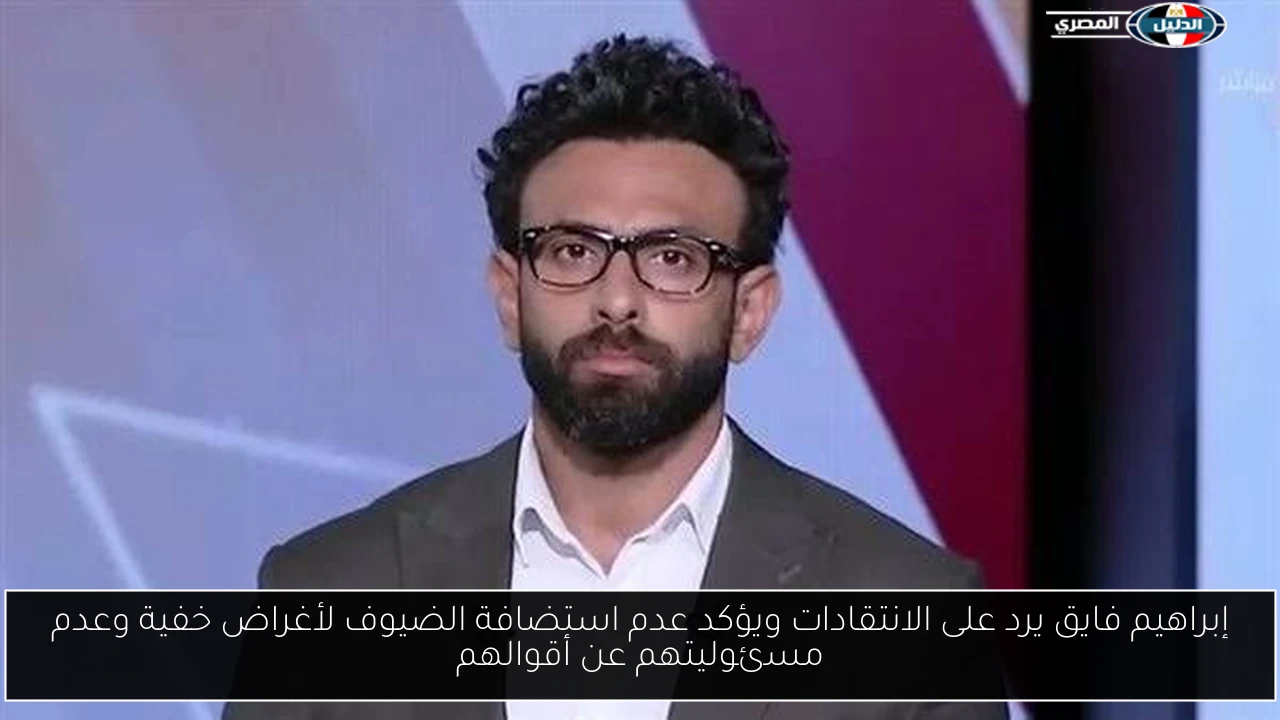 إبراهيم فايق يرد على الانتقادات ويؤكد عدم استضافة الضيوف لأغراض خفية وعدم مسئوليتهم عن أقوالهم