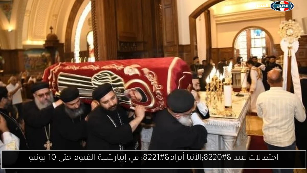 احتفالات عيد “الأنبا أبرآم” في إيبارشية الفيوم حتى 10 يونيو