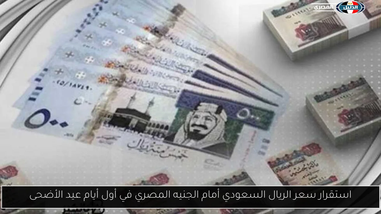 استقرار سعر الريال السعودي أمام الجنيه المصري في أول أيام عيد الأضحى