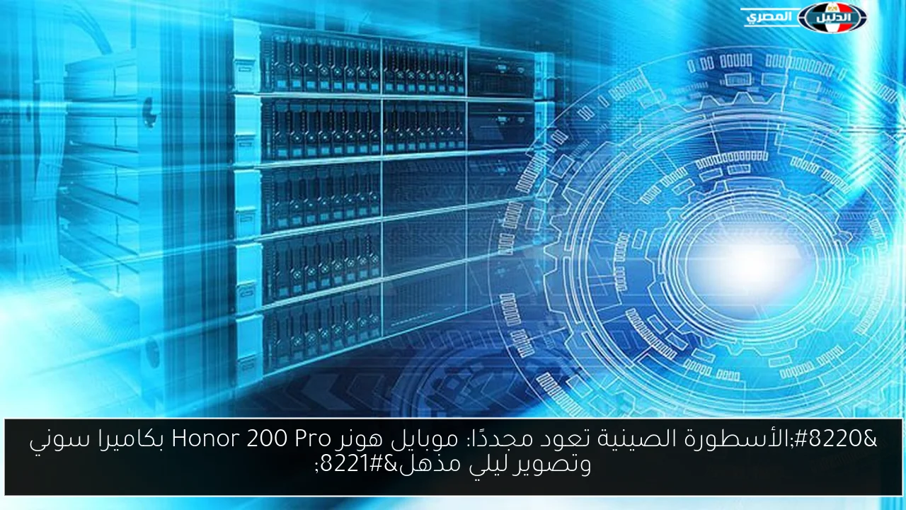 “الأسطورة الصينية تعود مجددًا: موبايل هونر Honor 200 Pro بكاميرا سوني وتصوير ليلي مذهل”