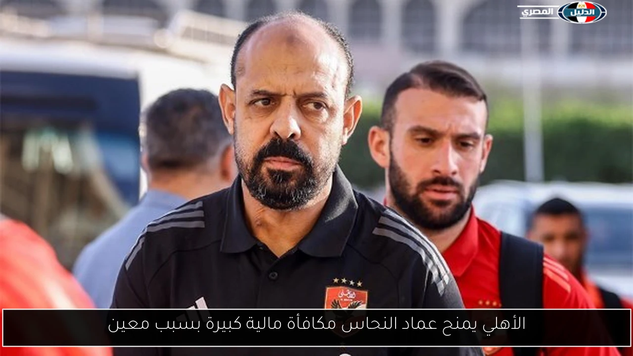 الأهلي يمنح عماد النحاس مكافأة مالية كبيرة بسبب معين