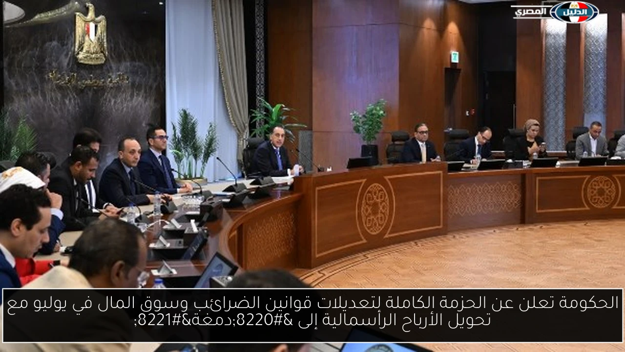 الحكومة تعلن عن الحزمة الكاملة لتعديلات قوانين الضرائب وسوق المال في يوليو مع تحويل الأرباح الرأسمالية إلى “دمغة”