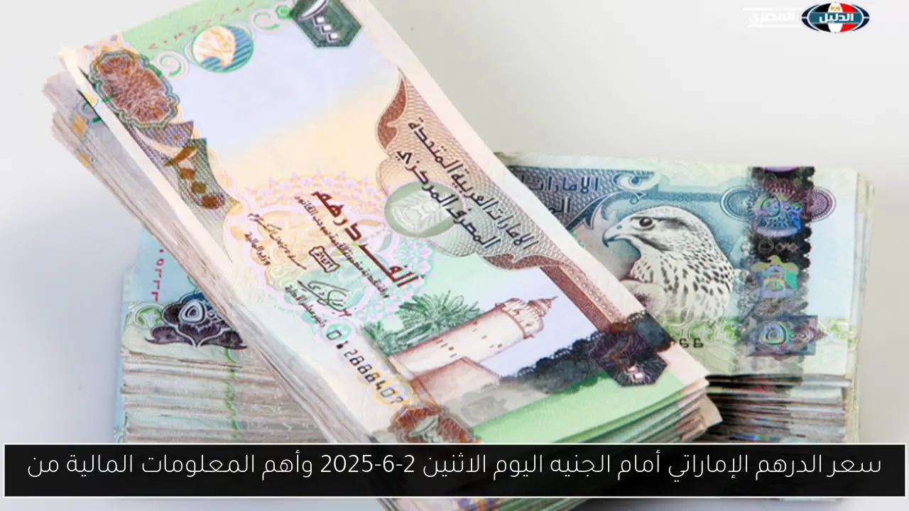 سعر الدرهم الإماراتي أمام الجنيه اليوم الاثنين 2-6-2025 وأهم المعلومات المالية