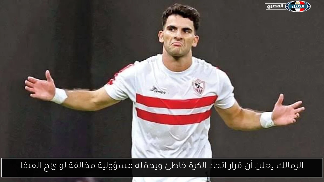 الزمالك يعلن أن قرار اتحاد الكرة خاطئ ويحمّله مسؤولية مخالفة لوائح الفيفا