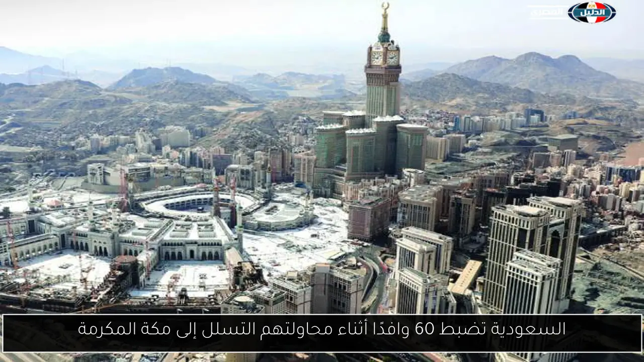 السعودية تضبط 60 وافدًا أثناء محاولتهم التسلل إلى مكة المكرمة