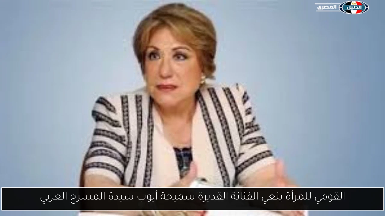 القومي للمرأة ينعي الفنانة القديرة سميحة أيوب سيدة المسرح العربي