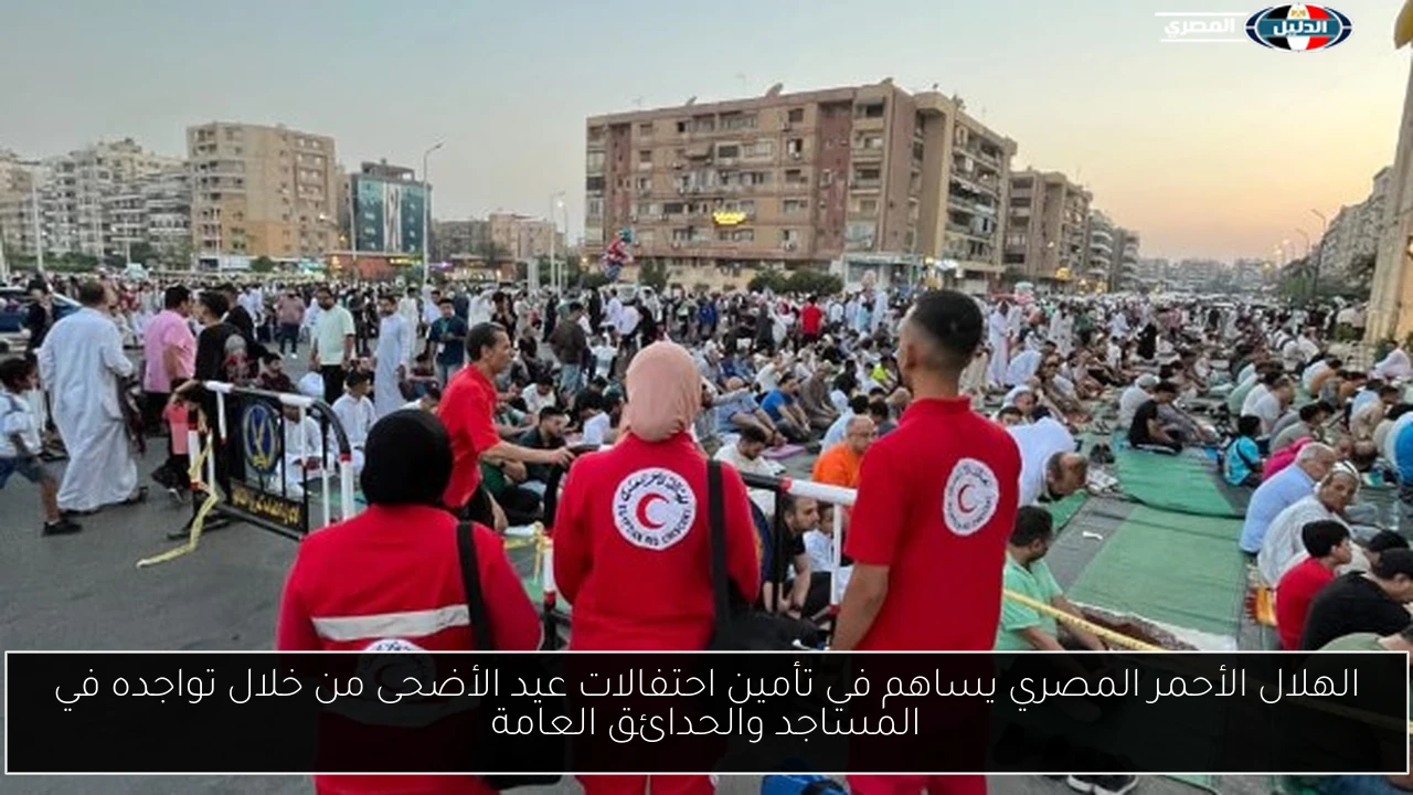 الهلال الأحمر المصري يساهم في تأمين احتفالات عيد الأضحى من خلال تواجده في المساجد والحدائق العامة