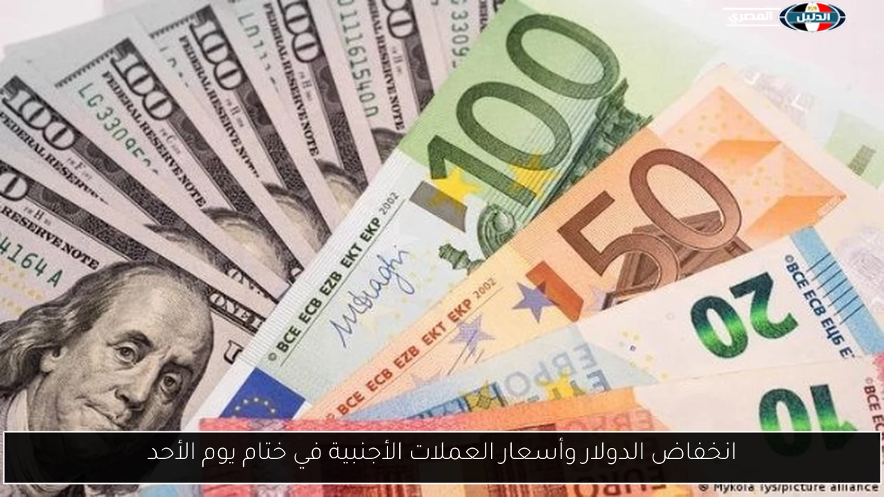 انخفاض الدولار وأسعار العملات الأجنبية في ختام يوم الأحد