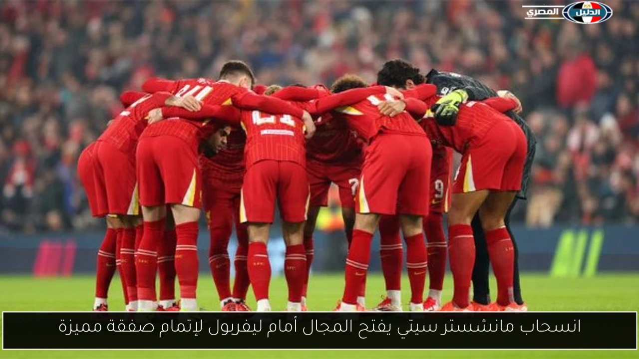 انسحاب مانشستر سيتي يفتح المجال أمام ليفربول لإتمام صفقة مميزة