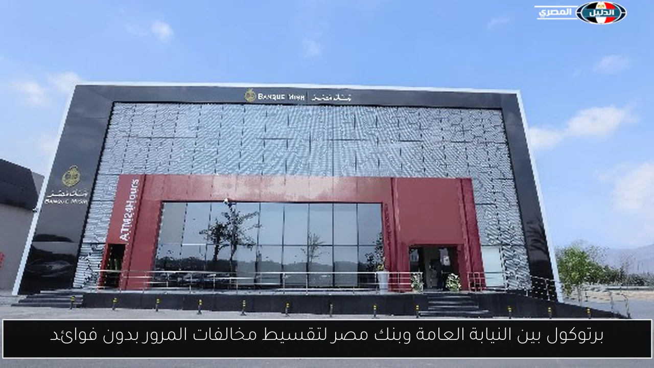 برتوكول بين النيابة العامة وبنك مصر لتقسيط مخالفات المرور بدون فوائد