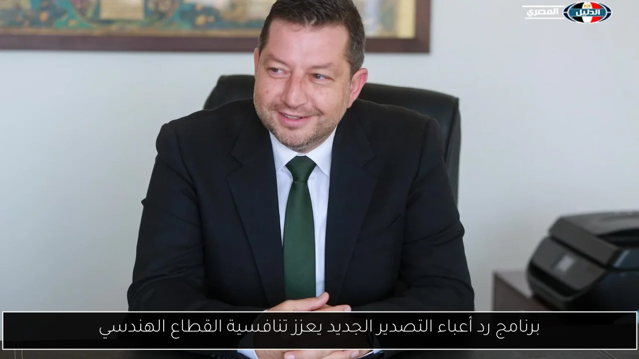 برنامج رد أعباء التصدير الجديد يعزز تنافسية القطاع الهندسي