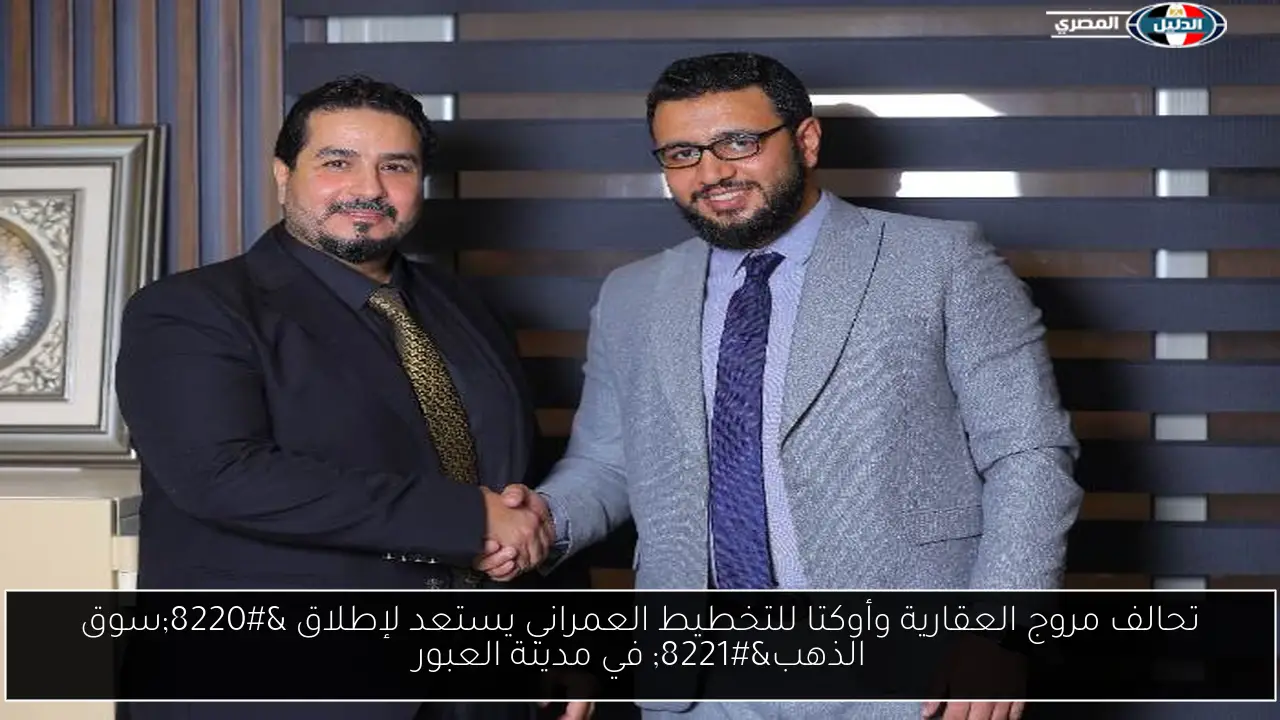 تحالف مروج العقارية وأوكتا للتخطيط العمراني يستعد لإطلاق “سوق الذهب” في مدينة العبور