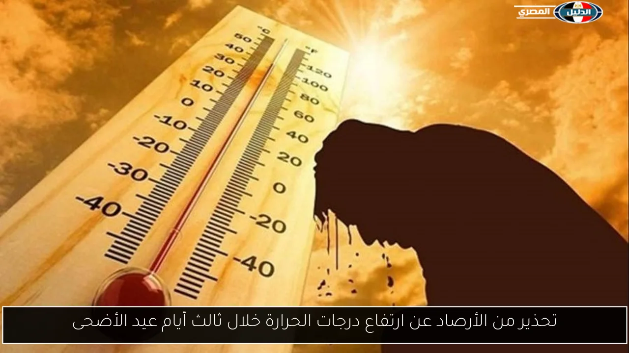 تحذير من الأرصاد عن ارتفاع درجات الحرارة خلال ثالث أيام عيد الأضحى
