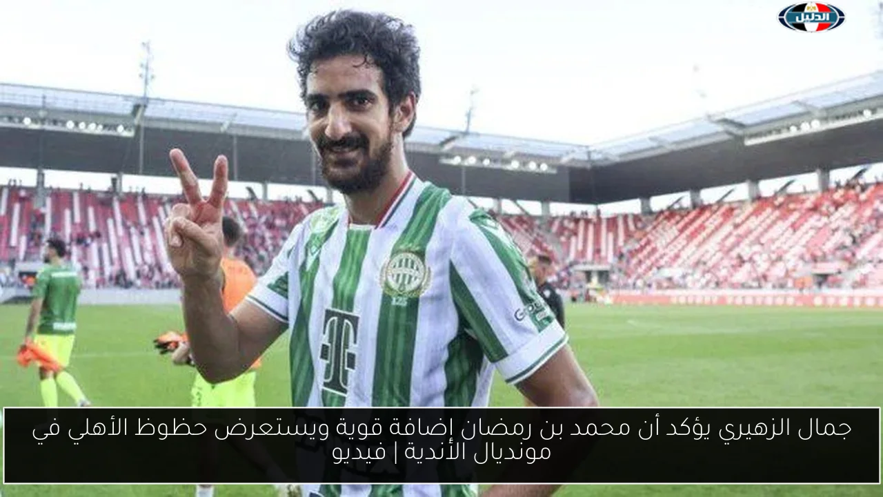 جمال الزهيري يؤكد أن محمد بن رمضان إضافة قوية ويستعرض حظوظ الأهلي في مونديال الأندية | فيديو