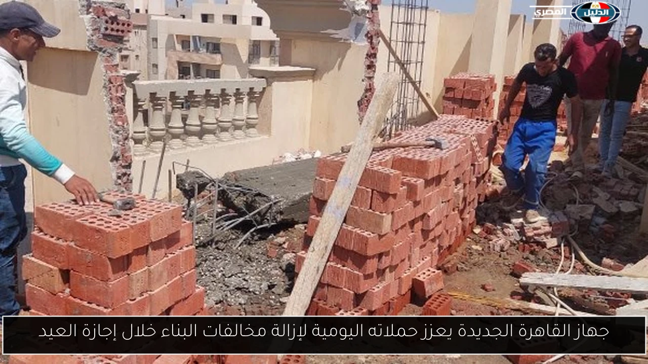 جهاز القاهرة الجديدة يعزز حملاته اليومية لإزالة مخالفات البناء خلال إجازة العيد