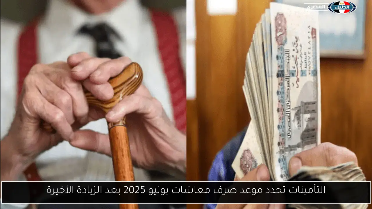 التأمينات تحدد موعد صرف معاشات يونيو 2025 بعد الزيادة الأخيرة