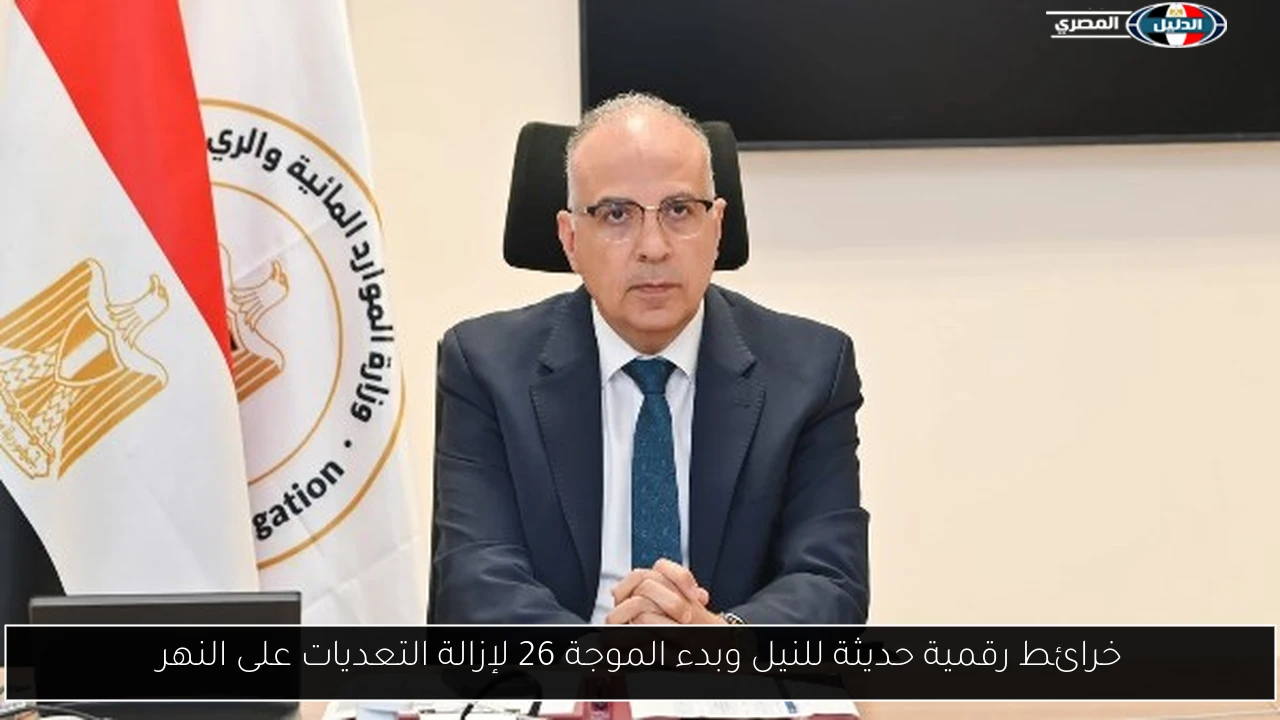 خرائط رقمية حديثة للنيل وبدء الموجة 26 لإزالة التعديات على النهر