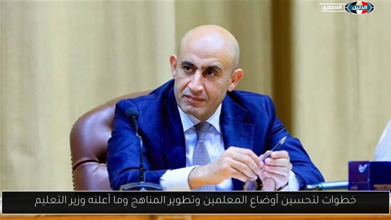 خطوات لتحسين أوضاع المعلمين وتطوير المناهج وما أعلنه وزير التعليم