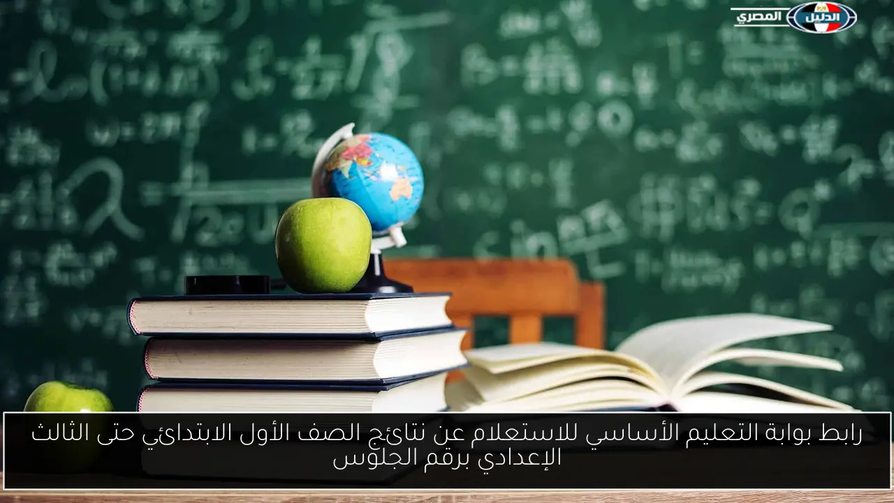 رابط بوابة التعليم الأساسي للاستعلام عن نتائج الصف الأول الابتدائي حتى الثالث الإعدادي برقم الجلوس