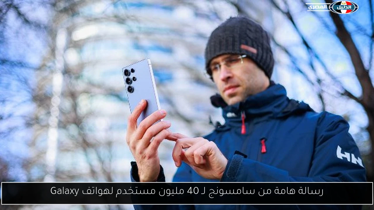 رسالة هامة من سامسونج لـ 40 مليون مستخدم لهواتف Galaxy