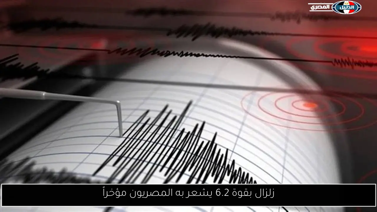 زلزال بقوة 6.2 يشعر به المصريون مؤخراً